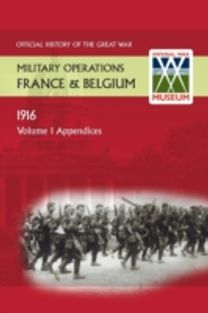 France and Belgium 1916. Vol I. Appendices. Official History of the Great War. France and Belgium 1916. Vol I. Appendices. Official History of the Great War.