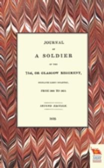 Journal of a Soldier of the 71st, or Glasgow Regiment, from 1806 to 1815 Journal of a Soldier of the 71st, or Glasgow Regiment, from 1806 to 1815