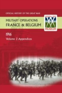 France and Belgium 1916. Vol Ii Appendices. Official History of the Great War. France and Belgium 1916. Vol Ii Appendices. Official History of the Great War.