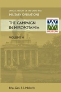Campaign in Mesopotamia Vol Iv. Official History of the Great War Other Theatres Campaign in Mesopotamia Vol Iv. Official History of the Great War Other Theatres