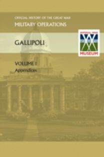 GALLIPOLI Vol 1. APPENDICES. OFFICIAL HISTORY of the GREAT WAR OTHER THEATRES GALLIPOLI Vol 1. APPENDICES. OFFICIAL HISTORY of the GREAT WAR OTHER THEATRES