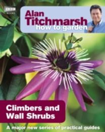 Alan Titchmarsh how to Garden: Climbers and Wall Shrubs