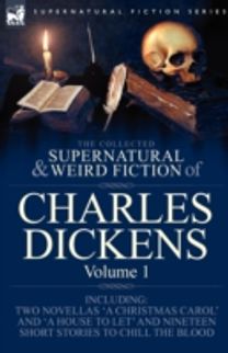 Collected Supernatural and Weird Fiction of Charles Dickens-Volume 1
