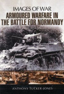 Armoured Warfare in the Battle for Normandy: Images of War Series