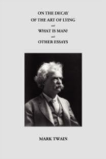 On the Decay of the Art of Lying and What is Man? and Other Essays