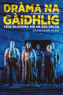 Drama Na Gaidhlig: Ceud Bliadhna Air an Ard-Urlar