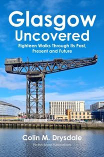 Glasgow Uncovered: Eighteen Walks Through Its Past, Present and Future Glasgow Uncovered: Eighteen Walks Through Its Past, Present and Future