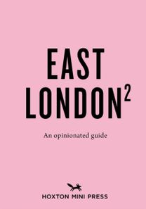An Opinionated Guide to East London (Second Edition)