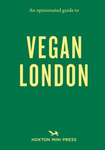 An Opinionated Guide to Vegan London