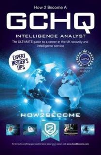 How to Become a Gchq Intelligence Analyst: the Ultimate Guide to a Career in the Uk's Security and Intelligence Service