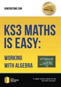 Ks3 Maths is Easy: Working with Algebra. Complete Guidance for the New Ks3 Curriculum