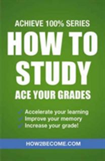 How to Study: Ace Your Grades: Achieve 100% Series Revision/study Guide