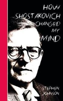 How Shostakovich Changed My Mind How Shostakovich Changed My Mind