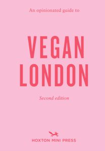 Opinionated Guide to Vegan London: 2nd Edition