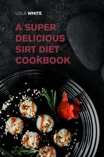 A Super Delicious Sirt Diet Cookbook