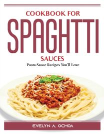 Cookbook for Spaghtti Sauces