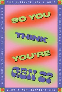 So You Think You’re Gen Z