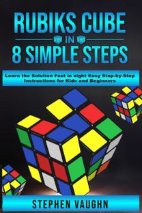 Rubiks Cube in 8 Simple Steps - Learn the Solution Fast in Eight Easy Step-by-Step Instructions for Kids and Beginners
