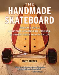 Handmade Skateboard: Design and Build a Custom Longboard, Cruiser, or Street Deck from Scratch