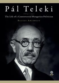 Pál Teleki The Life of a Controversial Hungarian Politician Pál Teleki The Life of a Controversial Hungarian Politician