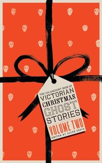 Valancourt Book of Victorian Christmas Ghost Stories, Volume Two Valancourt Book of Victorian Christmas Ghost Stories, Volume Two