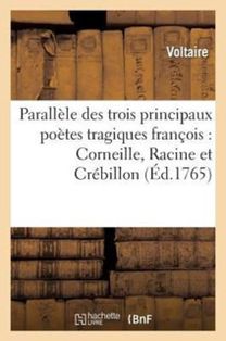 Parallele Des Trois Principaux Poetes Tragiques Francois: Corneille, Racine Et Crebillon Parallele Des Trois Principaux Poetes Tragiques Francois: Corneille, Racine Et Crebillon