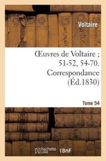 Oeuvres De Voltaire 51-52, 54-70. Correspondance. T. 54