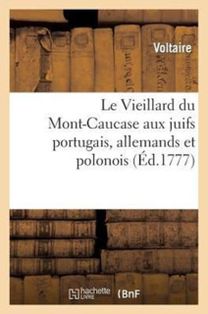Le Vieillard Du Mont-Caucase Aux Juifs Portugais, Allemands Et Polonois Le Vieillard Du Mont-Caucase Aux Juifs Portugais, Allemands Et Polonois