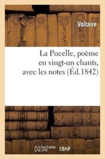La Pucelle, Poeme en Vingt-Un Chants, Avec Les Notes La Pucelle, Poeme en Vingt-Un Chants, Avec Les Notes