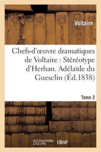 Chefs-D'oeuvre Dramatiques De Voltaire: Stereotype D'herhan. Tome 2 Adelaide Du Guesclin Chefs-D'oeuvre Dramatiques De Voltaire: Stereotype D'herhan. Tome 2 Adelaide Du Guesclin