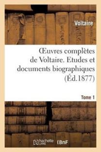 Oeuvres Completes De Voltaire. Tome 1 Etudes Et Documents Biographiques Oeuvres Completes De Voltaire. Tome 1 Etudes Et Documents Biographiques