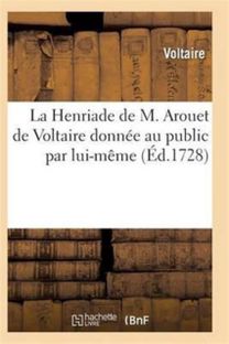 La Henriade De M. Arouet De Voltaire Donnee Au Public Par Lui-Meme