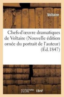 Chefs-D'oeuvre Dramatiques De Voltaire (Nouvelle Edition Ornee Du Portrait De L'auteur) Chefs-D'oeuvre Dramatiques De Voltaire (Nouvelle Edition Ornee Du Portrait De L'auteur)