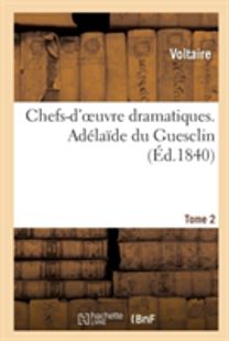 Chefs-D'oeuvre Dramatiques. Tome 2. Adelaide Du Guesclin