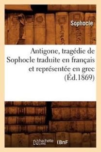 Antigone, Tragedie De Sophocle Traduite en Francais Et Representee en Grec (ed.1869)