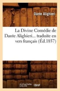 La Divine Comï¿½Die De Dante Alighieri Traduite En Vers Franï¿½Ais (Ï¿½D.1857)