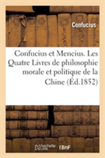 Confucius Et Mencius. Les Quatre Livres De Philosophie Morale Et Politique De La Chine (ed.1852)