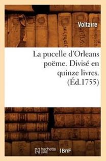 La Pucelle D'orleans Poeme . Divise en Quinze Livres. (ed.1755)