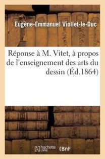 Reponse a M. Vitet, a Propos De L'enseignement Des Arts Du Dessin