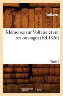 Memoires Sur Voltaire Et Sur Ses Ouvrages. Tome 1 (ed.1826)