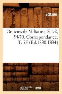 Oeuvres De Voltaire 51-52, 54-70. Correspondance. T. 55 ( D.1830-1834)