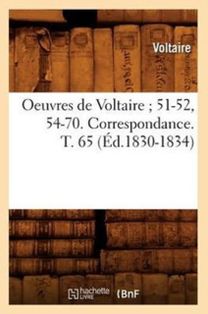 Oeuvres De Voltaire 51-52, 54-70. Correspondance. T. 65 (ed.1830-1834)