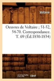 Oeuvres De Voltaire 51-52, 54-70. Correspondance. T. 69 (ed.1830-1834)
