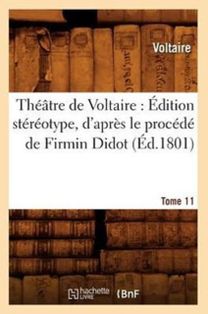 Theatre De Voltaire: Edition Stereotype, D'apres Le Procede De Firmin Didot. Tome 11 (ed.1801)