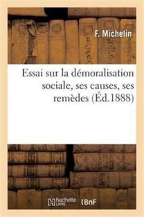 Essai Sur La Demoralisation Sociale, Ses Causes, Ses Remedes Essai Sur La Demoralisation Sociale, Ses Causes, Ses Remedes