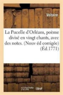 La Pucelle D'orleans, Poeme Divise en Vingt Chants, Avec Des Notes. Nouvelle Edition Corrigee,