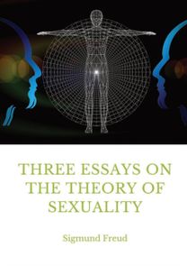 Three Essays on the Theory of Sexuality Three Essays on the Theory of Sexuality