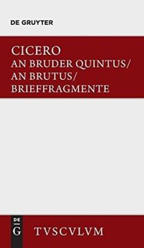 Bruder Quintus. an Brutus. Brieffragmente / Epistulae AD Quintum Fratrem. Epistulae AD Brutum. Fragmenta Epistularum. Accedit Q. Tulli Ciceronis Commentariolum Petitionis.