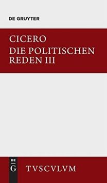 Marcus Tullius Cicero: Die Politischen Reden. Band 3
