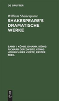 Konig Johann. Konig Richard der Zweite. Konig Heinrich der Vierte, erster Theil